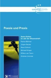 Band 37: Poesie und Praxis Sechs Dichter im Jahr der Wissenschaft: Paulus Böhmer, Jürgen Becker, Raoul Schrott, Michael Krüger, Willem van Toorn, Antanas A. Jonynas